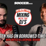 Mixing with the DJs - Ten Hag on borrowed time